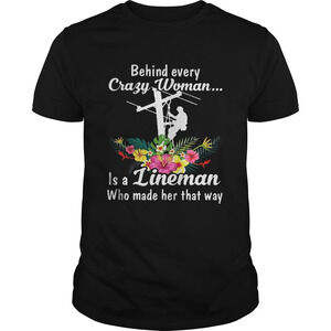 Behind Every Crazy Woman Is A Lineman Who Made Her That Way Shirt